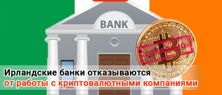 Ирландские банки отказываются от работы с криптовалютными компаниями