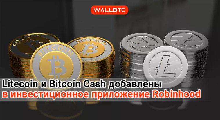Litecoin и Bitcoin Cash добавлены в инвестиционное приложение Robinhood