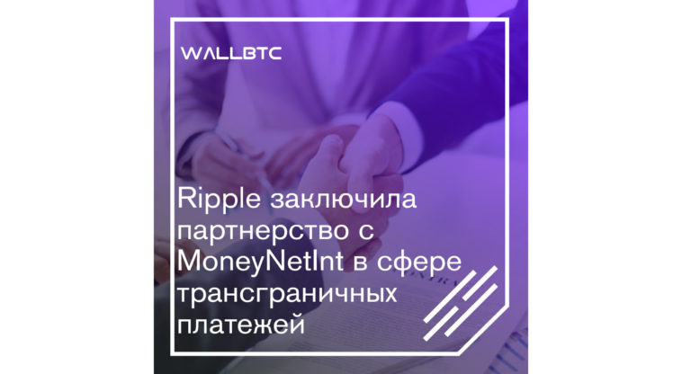 Ripple заключила партнерство с MoneyNetInt в сфере трансграничных платежей