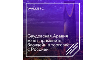 Саудовская Аравия хочет применить блокчейн в торговле с Россией