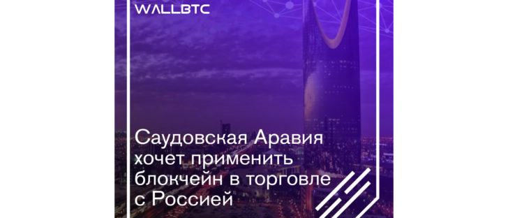 Саудовская Аравия хочет применить блокчейн в торговле с Россией