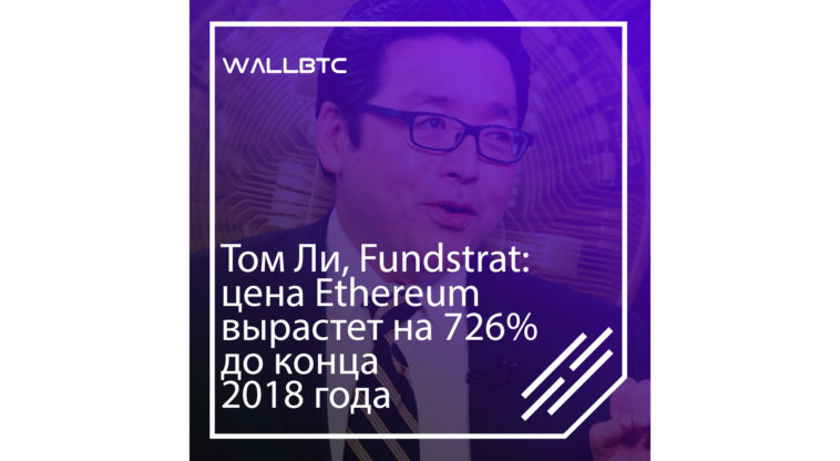 Том Ли, известный аналитик с Уолл-стрит, предсказал рост цены Ethereum на 726%