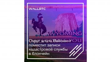 Округ штата Вайоминг поместит записи кадастровой службы в блокчейн