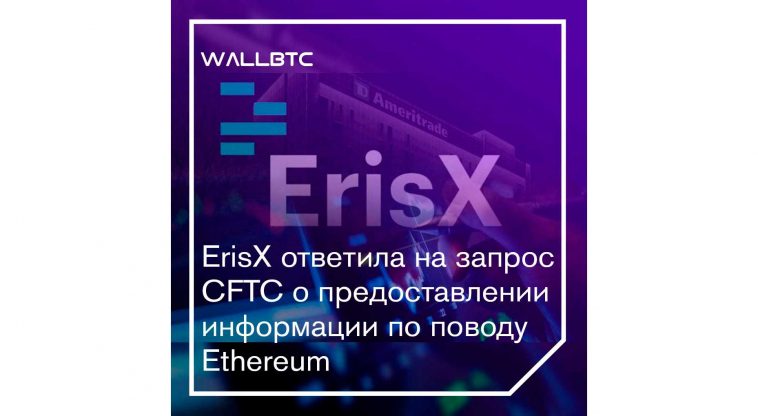 Спроси, и отвечено тебе будет: ErisX предоставил CFTC информацию по Ethereum